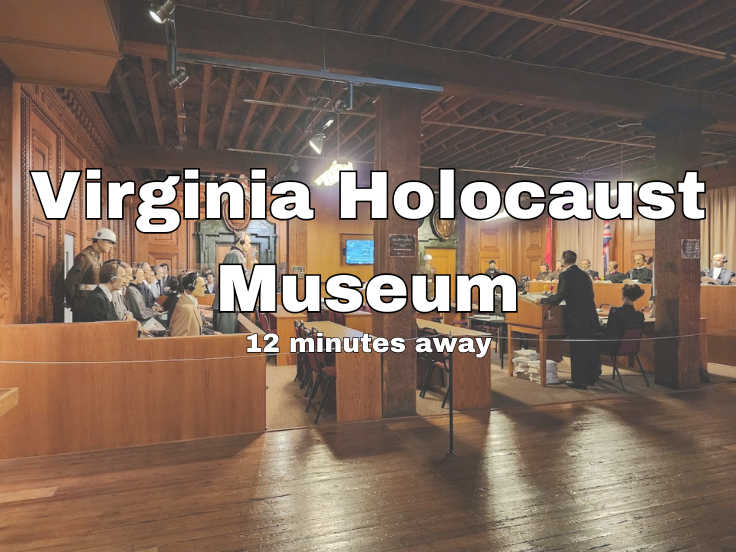Virginia Holocaust Museum: 12 minutes drive from the property!
