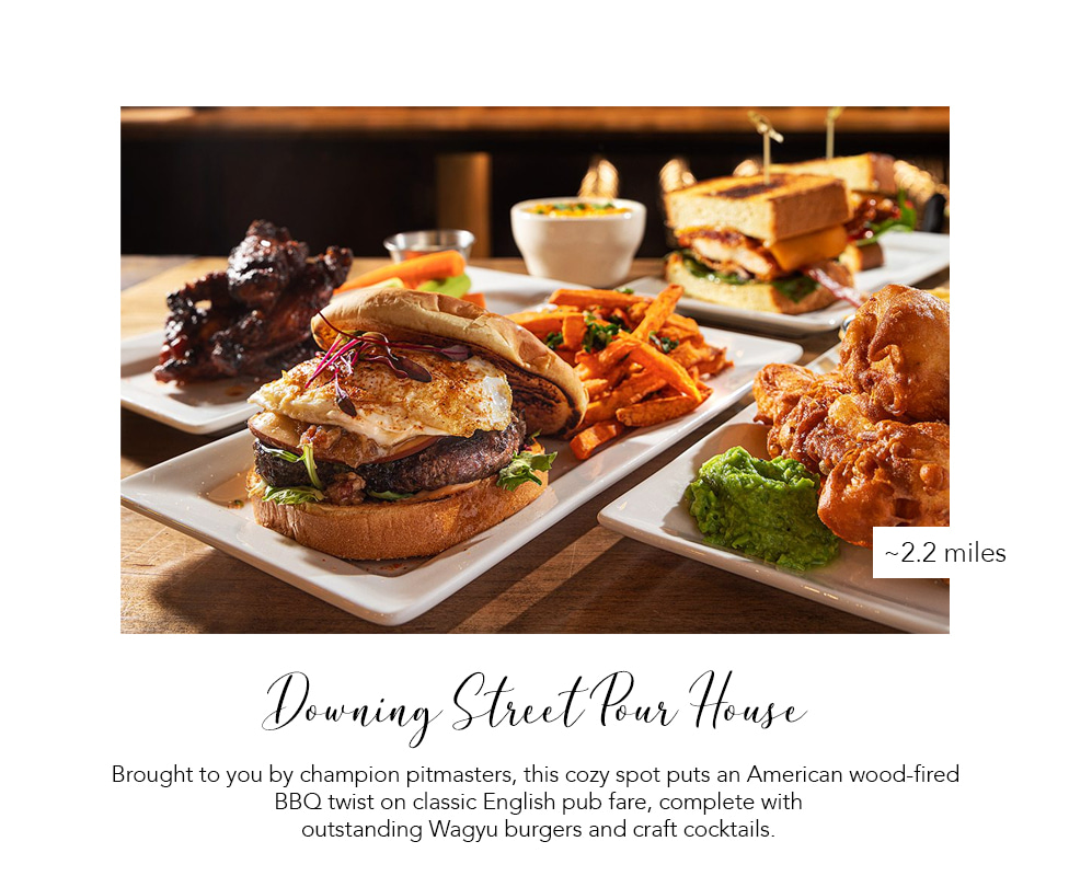 Downing Street Pub House: wood-fired BBQ and Wagyu burgers, about 2 miles.