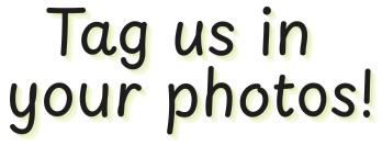 Tag us in your photos