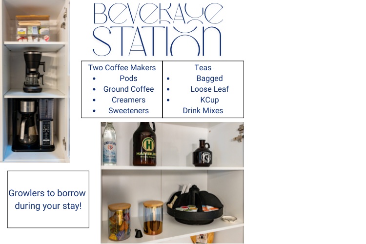 The Beverage Center has 2 coffee makers, coffees, teas, sweeteners, creamers. Borrow one of the growlers during your stay to bring back some local craft brews or ciders.