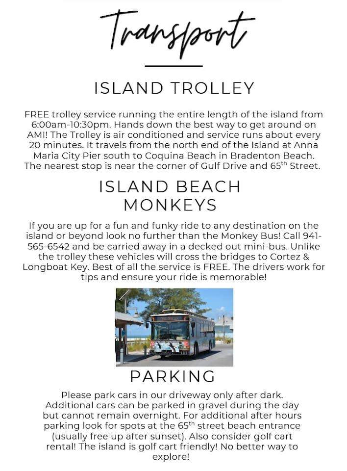 No need for a car! The island has a free trolley that runs every day! Or cruise the island in style by renting a golf cart! The island is golf cart friendly on main roads, no better way to go to a seaside dinner after a day at the beach! 