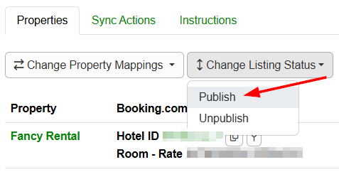 The final step is to connect your property to Booking.com by navigating&nbsp;to&nbsp;Settings > Channel Management > Channel Integrations > Booking.com > Properties tab,&nbsp;then clicking&nbsp;the Change Listing Status dropdown list and clicking Publish.