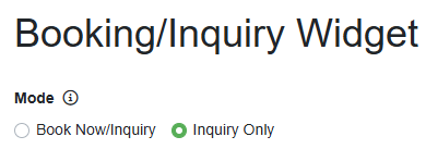 By default, this Widget supports the Book Now option.&nbsp; However, you can switch it to Inquiry Only mode under Settings > Widgets > Booking/Inquiry widget and click Change > Mode and select Inquiry Only.