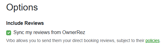 If you go into your Vrbo channel integration settings and flip the switch on,&nbsp;only guest-entered reviews will appear&nbsp;on Vrbo.&nbsp;This is in keeping with Vrbo's review policy. If you record a manual review in OwnerRez,&nbsp;it will&nbsp;not&nbsp;appear&nbsp;on the Vrbo side. If a guest uses the OwnerRez review form to submit a review, it will appear on Vrbo. Also, reviews that are hidden in OwnerRez will not be pushed to Vrbo.
