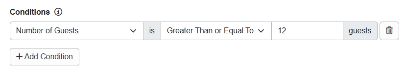 Conversely, you could offer a surcharge for larger groups, too, by adding Conditions > Number of Guests > Greater Than or Equal To > 12 guests.