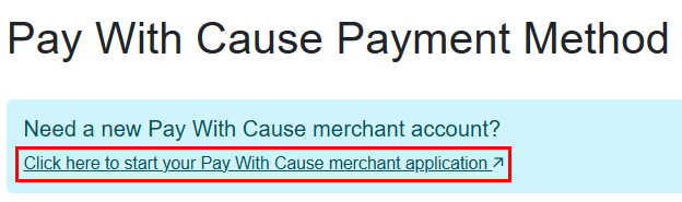 If you haven't done so yet, start your Pay With Cause merchant application by clicking on the link on the Pay With Cause Payment Method.