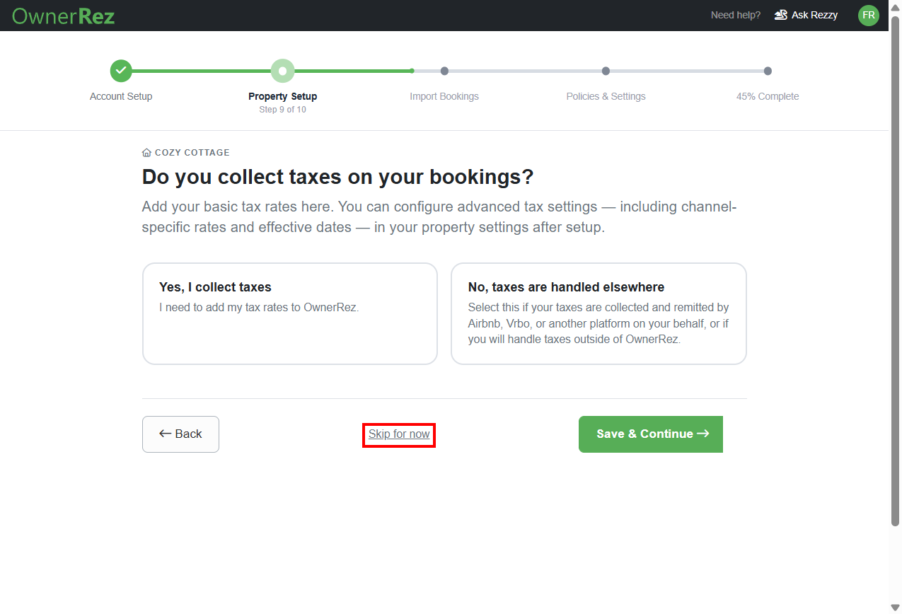 If you collect taxes on your bookings, add them by clicking on the Yes, I collect taxes button, or select No, taxes are handled elsewhere, then Save & Continue. You can also skip this step by clicking on the Skip for now link.