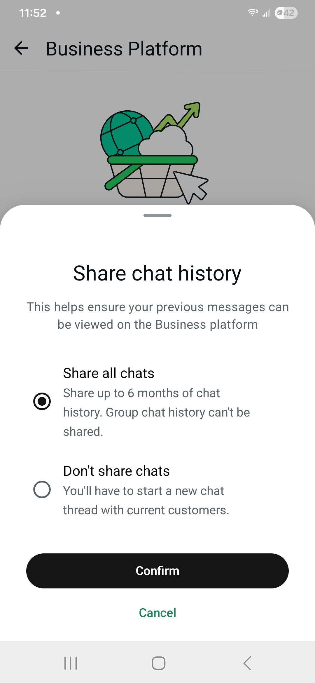 In your&nbsp;WhatsApp Business app, decide whether to share all or none of the chat history, then tap Confirm.