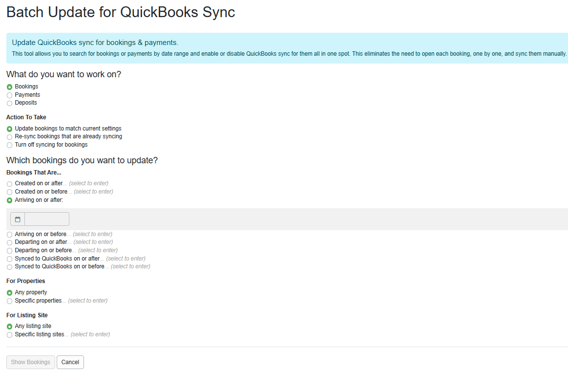 Go to the&nbsp;QuickBooks area&nbsp;(Settings >&nbsp; Financial > QuickBooks) to see it in action. Above the list of your QuickBooks connections, click the Batch Update Bookings button. Select the bookings you want to update by using the 'select all' option, or shift-click, and, if desired, specify the properties or Listing Sites.