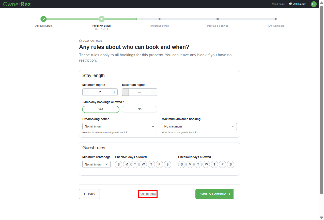 Decide what rules you want to apply to bookings for your property (Minimum & Maximum Nights, whether you allow Same-day bookings, Pre-booking notice, how far out guests can book with the Maximum advance booking, Guest rules (minimum renter age, check in/out days allowed)), then Save & Continue. You can also skip this step by clicking on the Skip for now link.