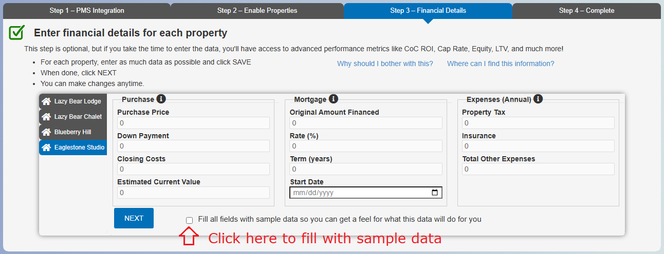 &nbsp;[OPTIONAL]&nbsp; For each property, enter the Purchase, Mortgage, and Expense information, then click NEXT.&nbsp;This step is optional. If you enter it, we can provide you with advanced financial metrics such as ROI and mortgage analysis. If you don&rsquo;t provide it, you still get the majority of the functionality: Revenue, Occupancy, ADR, and Booking Window Charts, Reports, and Analysis.