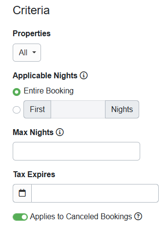 In the Criteria section, you can select which properties this tax applies to, the applicable nights, either the entire booking or the first number of nights of the booking, the maximum number of nights this tax applies to, and, if applicable, the date this tax expires. You can also set whether this tax applies to canceled bookings by turning on or off the Applies to Canceled Bookings