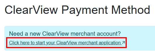 If you haven't done so yet, start your ClearView merchant application by clicking on the link on the ClearView Payment Method.