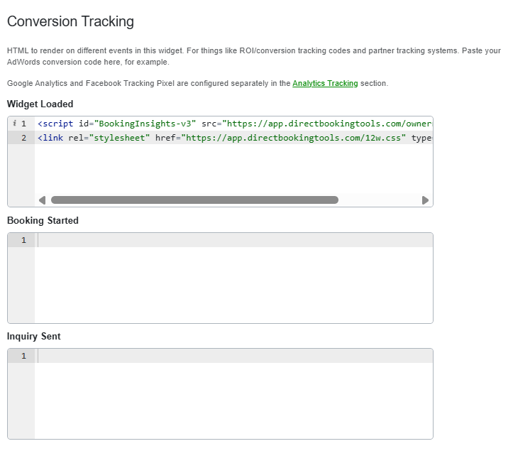 Scroll to the ‘Conversion Tracking’ area. In the ‘Widget Loaded’ field, paste the following code snippet, then save. This loads Direct Booking Tools on the page and styles the Price Comparison Tool. Add the following script.